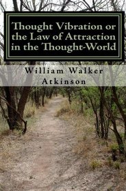 Thought Vibration or the Law of Attraction in the Thought-World (Updated Edition)