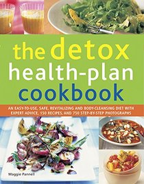 The Detox Health-Plan Cookbook: An Easy-To-Use, Safe, Revitalizing And Body-Cleansing Diet With Expert Advice, 150 Recipes, And 750 Step-By-Step Photographs