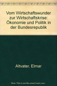 Vom Wirtschaftswunder zur Wirtschaftskrise: Okonomie u. Politik in d. Bundesrepublik (German Edition)
