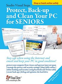 Protect, Back-up and Clean Your PC for Seniors: Stay Safe When Using the Internet and Email and Keep Your PC in Good Condition! (Computer Books for Seniors series)