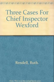 Three Cases for Chief Inspector Wexford