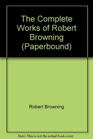 The Complete Works of Robert Browning (Paperbound)