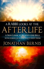 A Rabbi Looks at the Afterlife: A New Look at Heaven and Hell with Stories of People Who?ve Been There