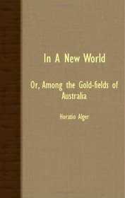 In A New World - Or, Among The Gold-Fields Of Australia