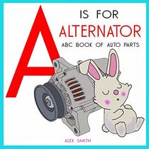 A is for Alternator: ABC Book of Auto Parts