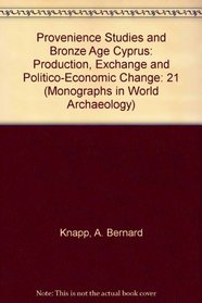 Provenience Studies and Bronze Age Cyprus: Production, Exchange and Politico-Economic Change (Monographs in World Archaeology)