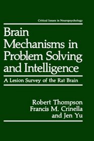 Brain Mechanisms in Problem Solving and Intelligence: A Lesion Survey of the Rat Brain (Critical Issues in Neuropsychology)