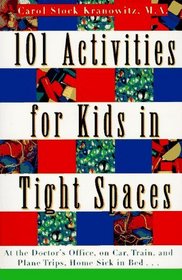 101 Activities for Kids in Tight Spaces : At the Doctor's Office, on Car, Train, and Plane Trips, Home Sick in Bed . . .