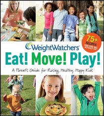 Weight Watchers Eat! Move! Play!: A Parent's Guide for Raising Healthy, Happy Kids