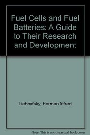 Fuel Cells and Fuel Batteries: A Guide to Their Research and Development