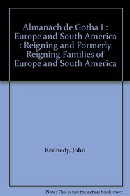 Almanach de Gotha I : Europe and South America : Reigning and Formerly Reigning Families of Europe and South America