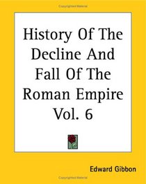 The History of the Decline and Fall of the Roman Empire, Vol. 6