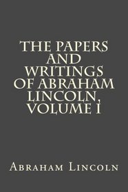 The Papers And Writings Of Abraham Lincoln, Volume I