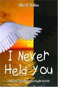 I Never Held You : A book about miscarriage, healing, and recovery