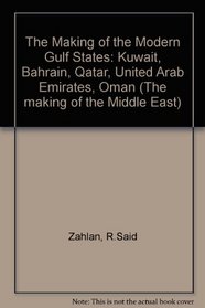 The Making of the Modern Gulf States: Kuwait, Bahrain, Qatar, United Arab Emirates, Oman (The making of the Middle East)