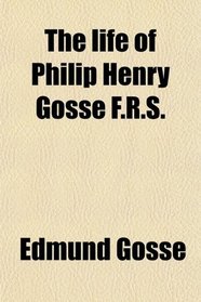 The life of Philip Henry Gosse F.R.S.