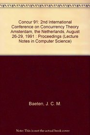 Concur 91: 2nd International Conference on Concurrency Theory Amsterdam, the Netherlands, August 26-29, 1991 : Proceedings (Lecture Notes in Computer Science)