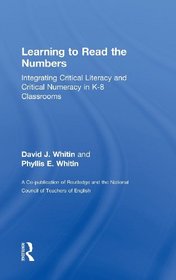 Learning to Read the Numbers: Integrating Critical Literacy and Critical Numeracy in K-8 Classrooms  A Co-Publication of The National Council of Teachers of English and Routledge