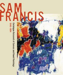 Sam Francis: Catalogue Raisonn of Canvas and Panel Paintings, 1946-1994: Edited by Debra Burchett-Lere with featured essay by William C. Agee