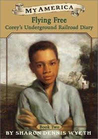 Flying Free: Corey's Underground Railroad Diary, Book  Two (My America)