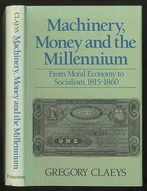 Machinery, Money and the Millennium: From Moral Economy to Socialism, 1815-1860