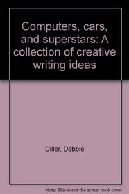 Computers, cars, and superstars: A collection of creative writing ideas