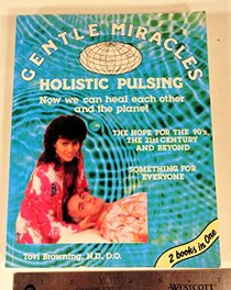 Gentle Miracles : Holistic Pulsing : Now We Can Heal Each Other and the Planet.