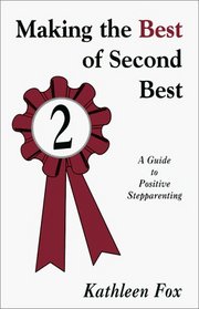 Making the Best of Second Best:  A Guide to Positive Stepparenting