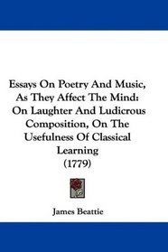 Essays On Poetry And Music, As They Affect The Mind: On Laughter And Ludicrous Composition, On The Usefulness Of Classical Learning (1779)