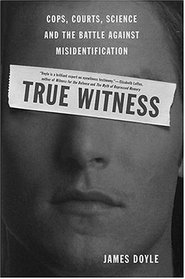True Witness : Cops, Courts, Science, and the Battle against Misidentification