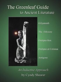 Greenleaf Guide to Ancient Literature: An Inductive Approach: Gilgamesh, The Odyssey, Oedipus Rex, Oedipus at Colonus, Antigone (Greenleaf Guides)