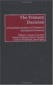 The Primary Decision: A Functional Analysis of Debates in Presidential Primaries