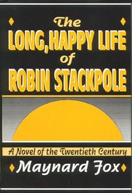 The Long, Happy Life of Robin Stackpole: A Novel of the Twentieth Century