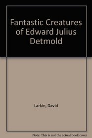 Fantastic Creatures of Edward Julius Detmold