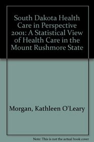 South Dakota Health Care in Perspective 2001: A Statistical View of Health Care in the Mount Rushmore State