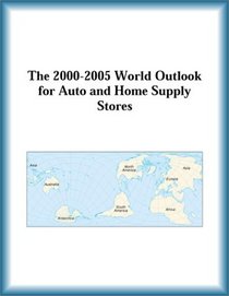 The 2000-2005 World Outlook for Auto and Home Supply Stores (Strategic Planning Series)