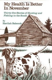 My Health Is Better in November: Thirty-Five Stories of Hunting and Fishing in the South