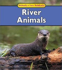River Animals (Animals in Their Habitats)