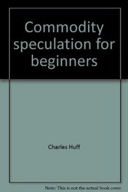 Commodity speculation for beginners: A guide to the futures market