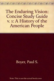 The Enduring Vision: A History of the American People: Concise Study Guide v. 1