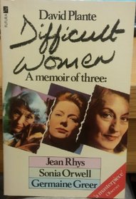 Difficult Women: A Memoir of Three: Jean Rhys, Sonia Orwell, Germaine Greer