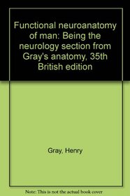 Functional neuroanatomy of man: Being the neurology section from Gray's anatomy, 35th British edition