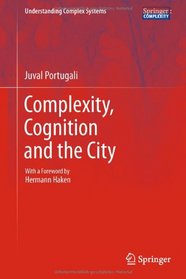 Complexity, Cognition and the City (Understanding Complex Systems)