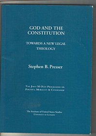 God and the Constitution: Toward a Legal Theology (John M.Olin Programme on Politics, Morality & Citizenship)