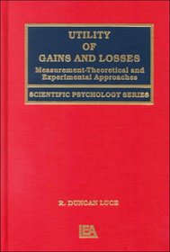 Utility of Gains and Losses: Measurement-Theoretical and Experimental Approaches (Scientific Psychology Series)