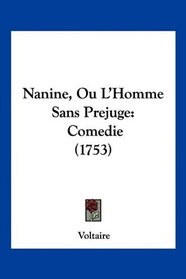 Nanine, Ou L'Homme Sans Prejuge: Comedie (1753) (French Edition)