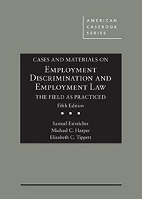 Cases and Materials on Employment Discrimination and Employment Law, the Field as Practiced (American Casebook Series)
