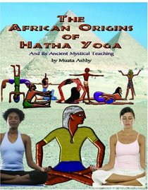 The African Origins of Hatha Yoga: And its Ancient Mystical Teaching