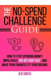 The No-Spend Challenge Guide: How to Stop Spending Money Impulsively, Pay off Debt Fast, & Make Your Finances Fit Your Dreams