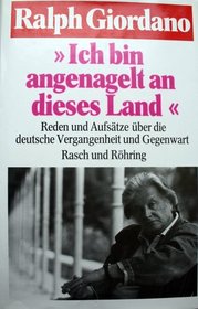 Ich bin angenagelt an dieses Land: Reden und Aufsatze uber die deutsche Vergangenheit und Gegenwart (German Edition)